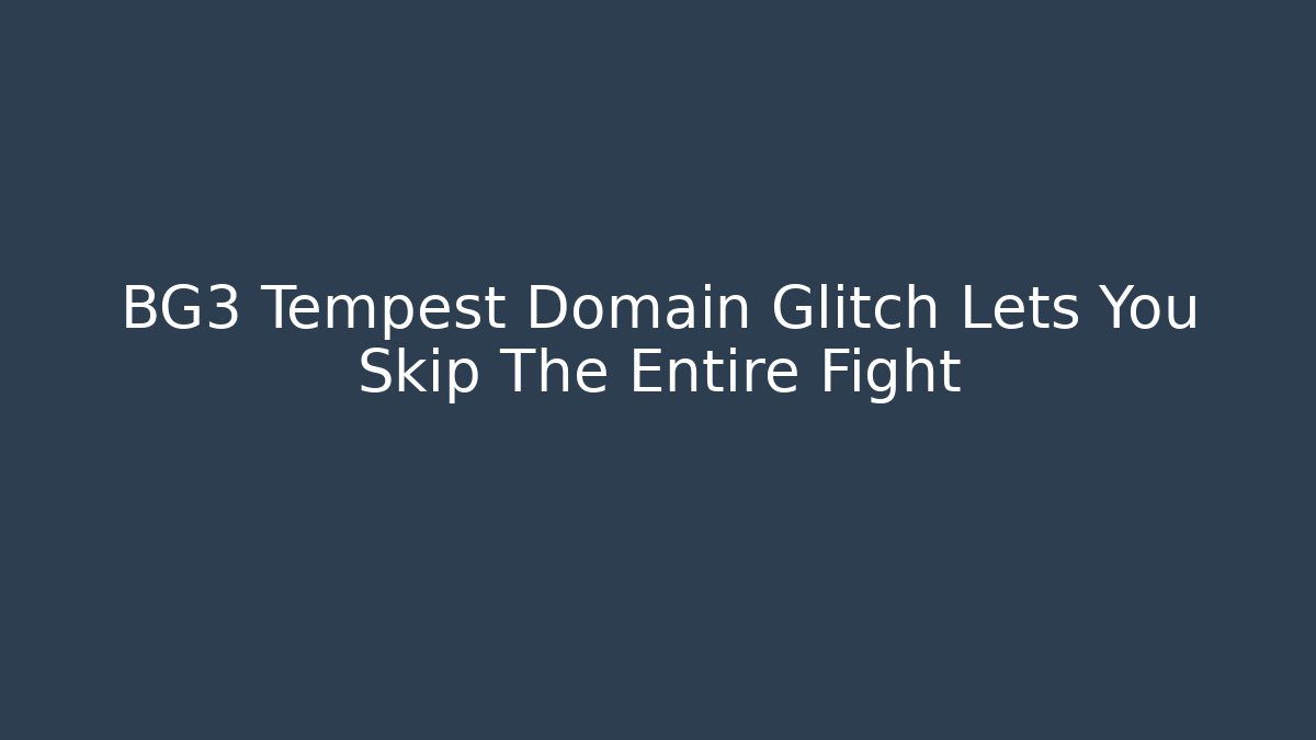 BG3 Tempest Domain Glitch Lets You Skip The Entire Fight