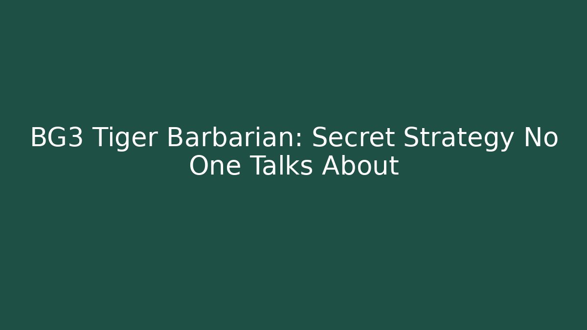 BG3 Tiger Barbarian: Secret Strategy No One Talks About