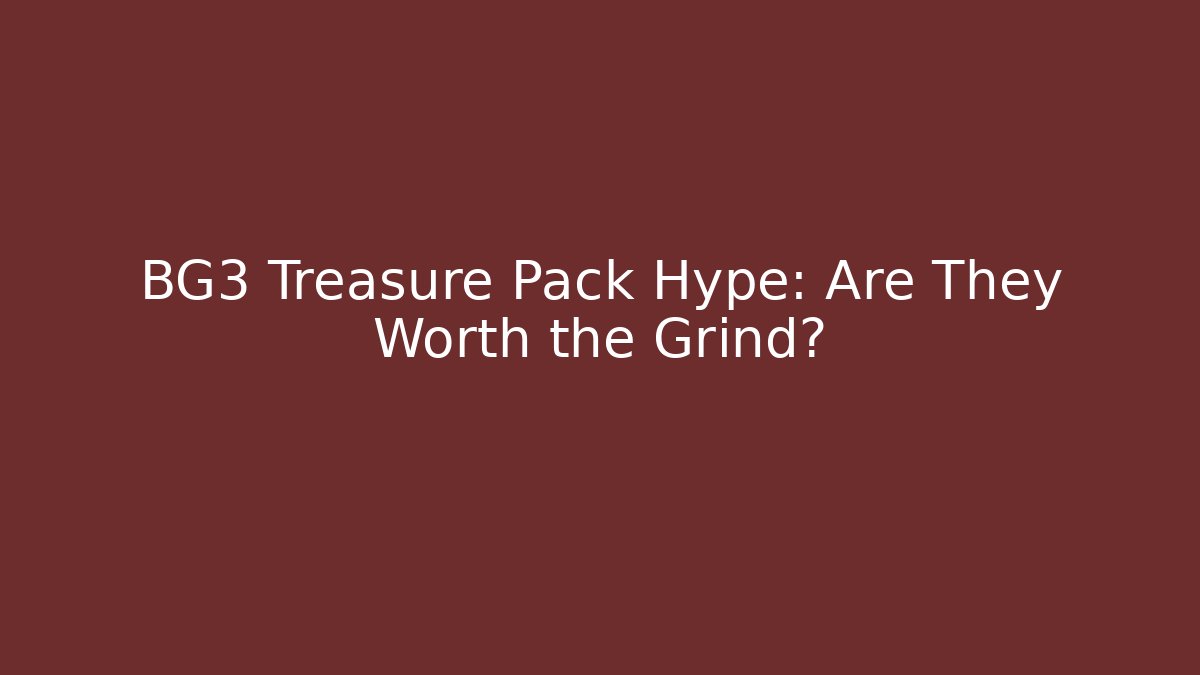 BG3 Treasure Pack Hype: Are They Worth the Grind?