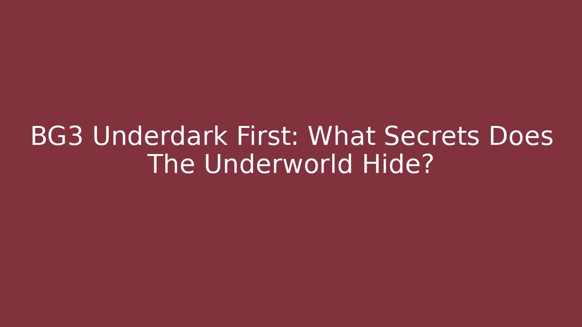 BG3 Underdark First: What Secrets Does The Underworld Hide?