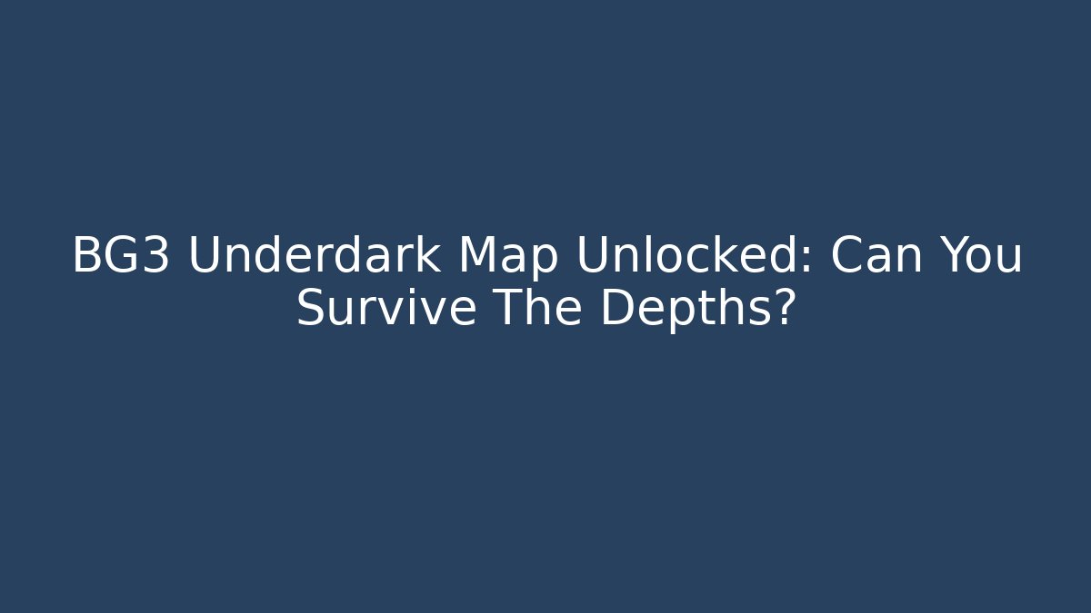 BG3 Underdark Map Unlocked: Can You Survive The Depths?