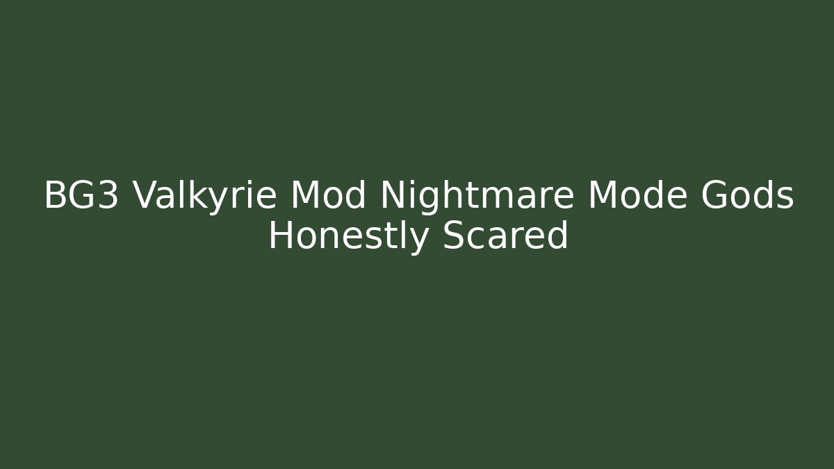 BG3 Valkyrie Mod Nightmare Mode Gods Honestly Scared