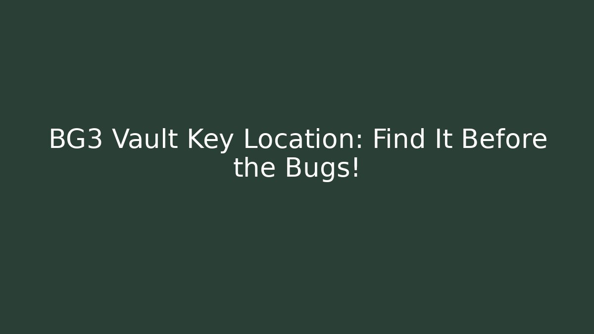BG3 Vault Key Location: Find It Before the Bugs! - Create More Assets