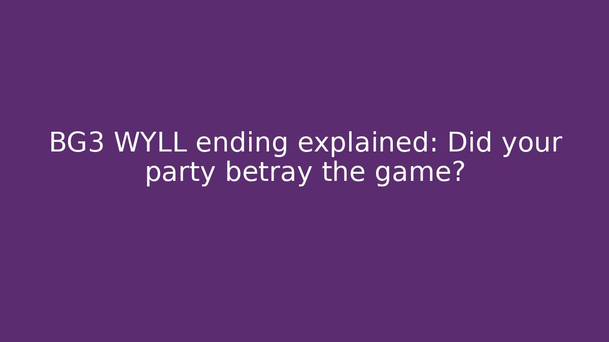 BG3 WYLL ending explained: Did your party betray the game?