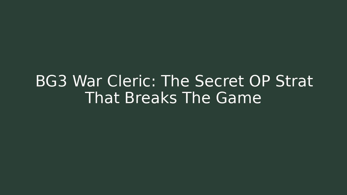 BG3 War Cleric: The Secret OP Strat That Breaks The Game