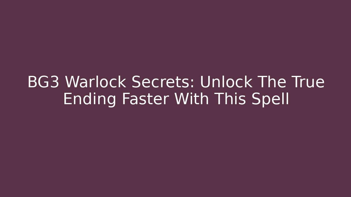 BG3 Warlock Secrets: Unlock The True Ending Faster With This Spell - Create More Assets