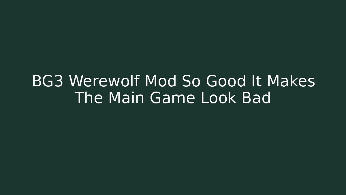 BG3 Werewolf Mod So Good It Makes The Main Game Look Bad