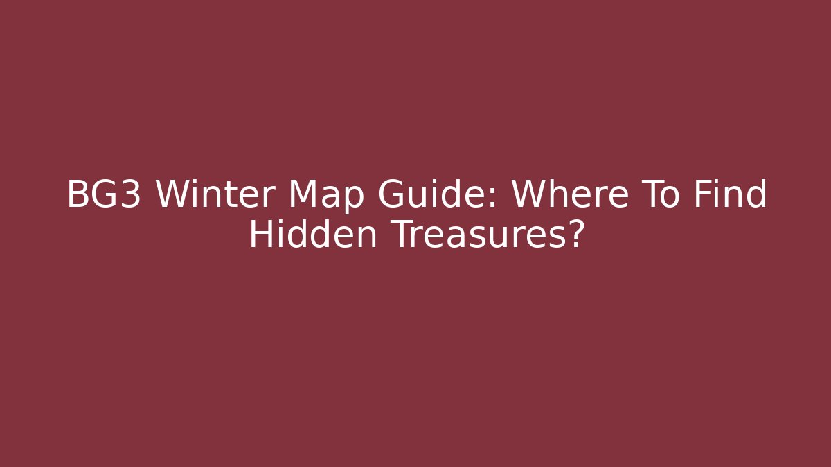 BG3 Winter Map Guide: Where To Find Hidden Treasures?