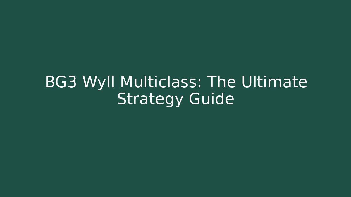 BG3 Wyll Multiclass: The Ultimate Strategy Guide
