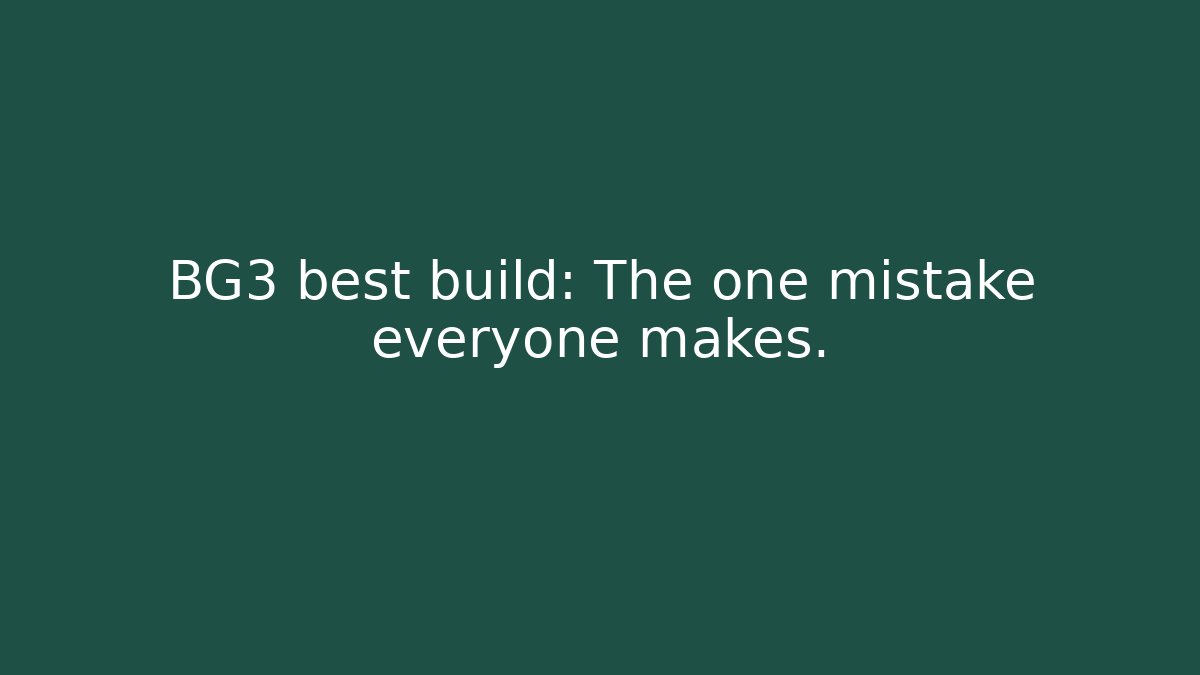 BG3 best build: The one mistake everyone makes.