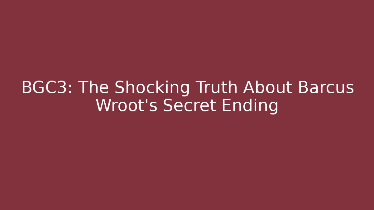 BGC3: The Shocking Truth About Barcus Wroot's Secret Ending