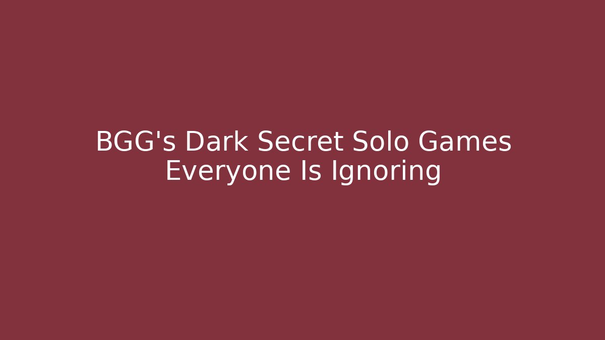 BGG’s Dark Secret Solo Games Everyone Is Ignoring