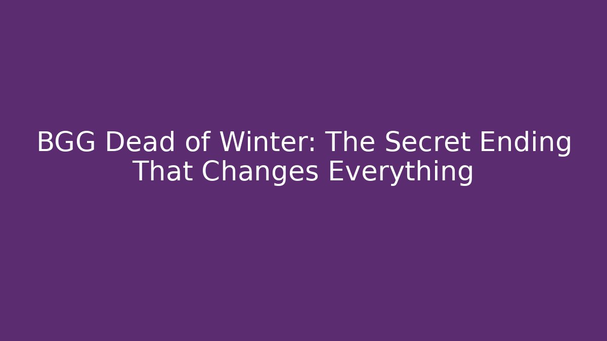 BGG Dead of Winter: The Secret Ending That Changes Everything