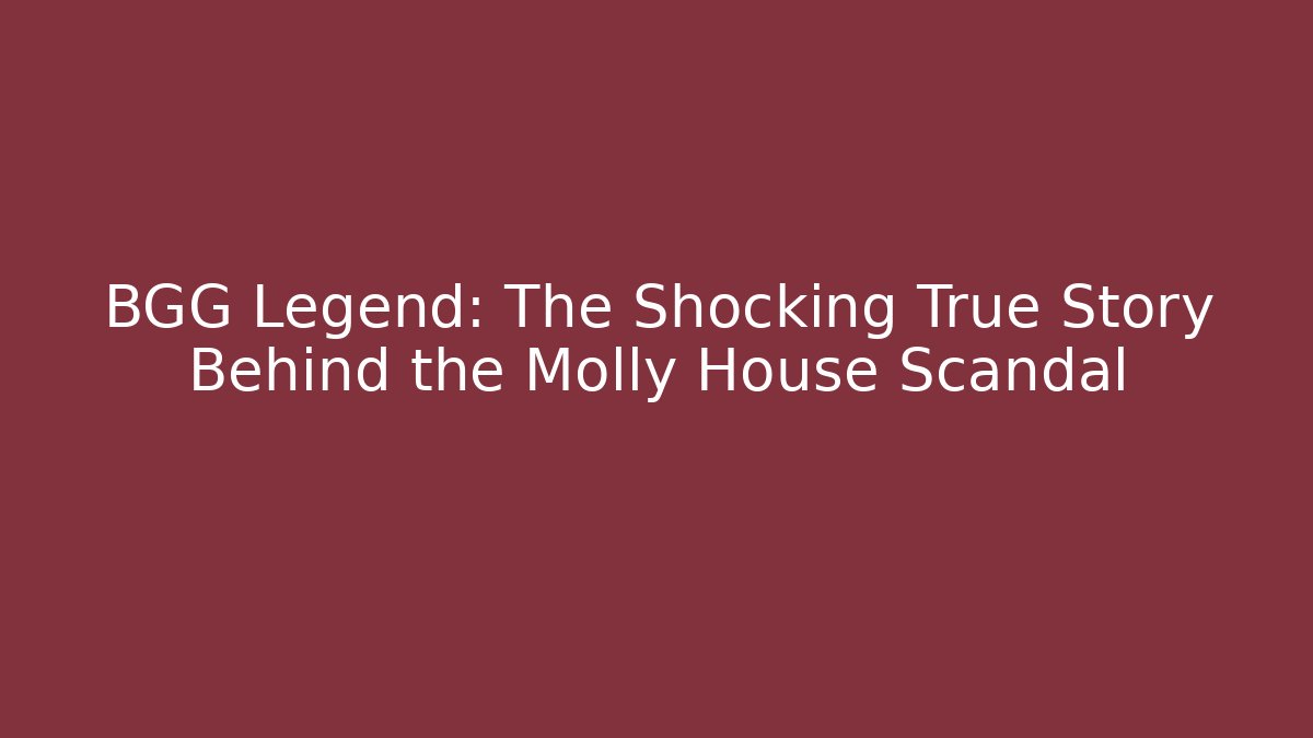 BGG Legend: The Shocking True Story Behind the Molly House Scandal