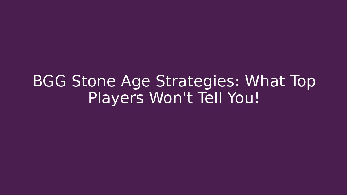 BGG Stone Age Strategies: What Top Players Won't Tell You!