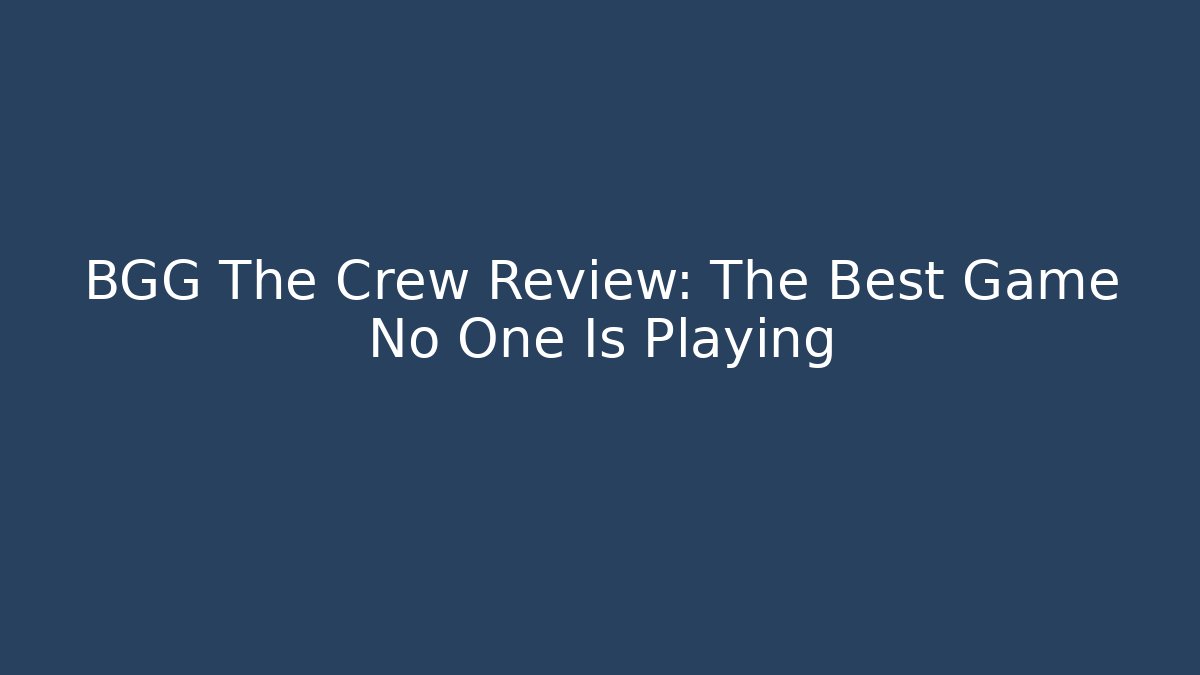BGG The Crew Review: The Best Game No One Is Playing