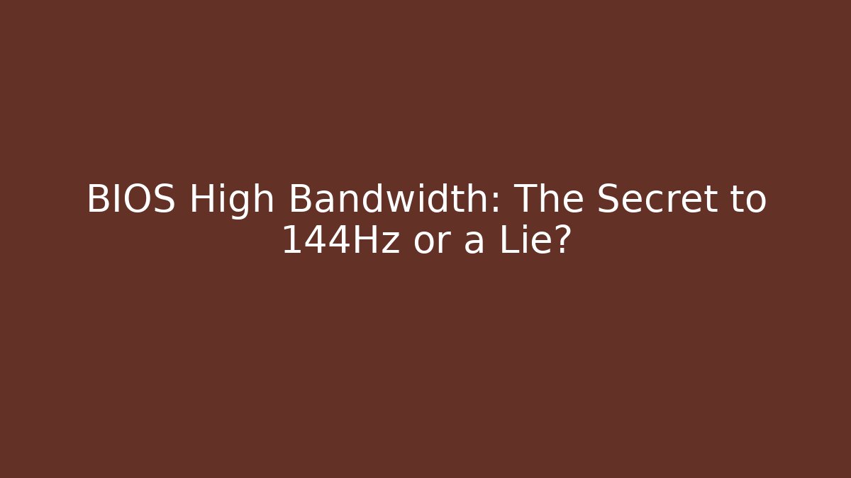 BIOS High Bandwidth: The Secret to 144Hz or a Lie?