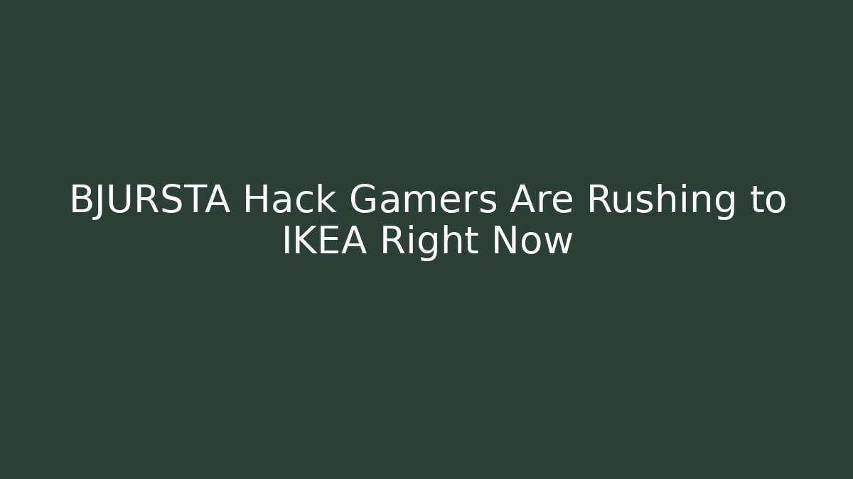 BJURSTA Hack Gamers Are Rushing to IKEA Right Now
