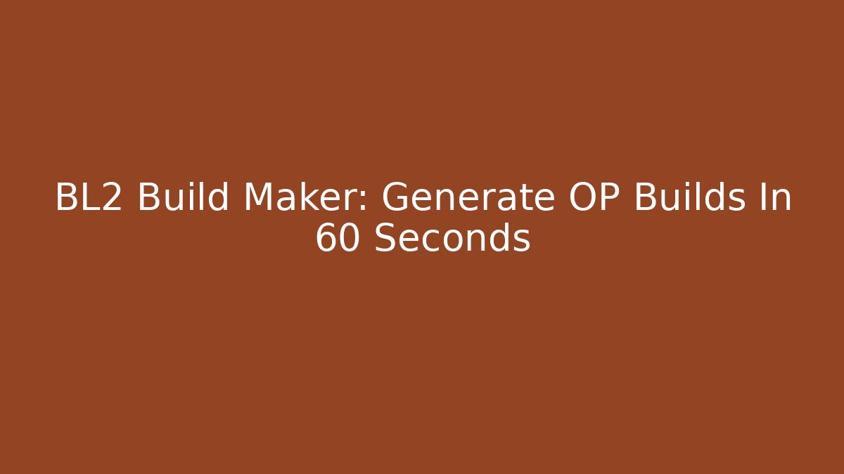 BL2 Build Maker: Generate OP Builds In 60 Seconds