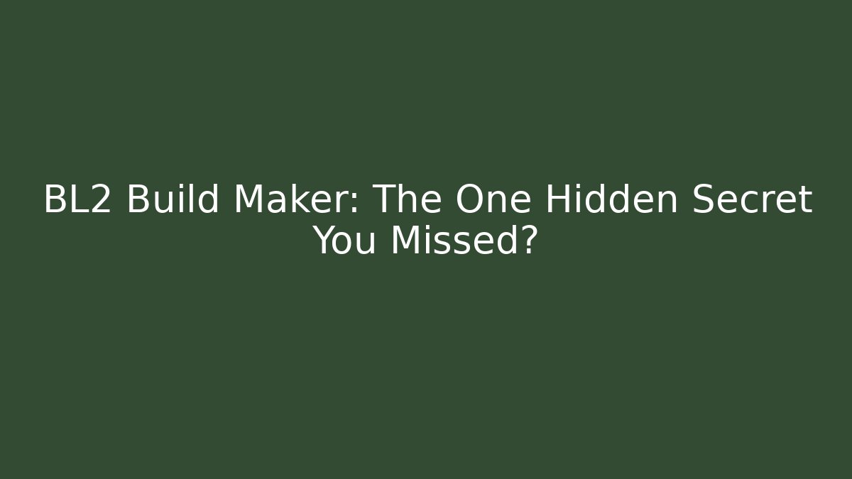 BL2 Build Maker: The One Hidden Secret You Missed?