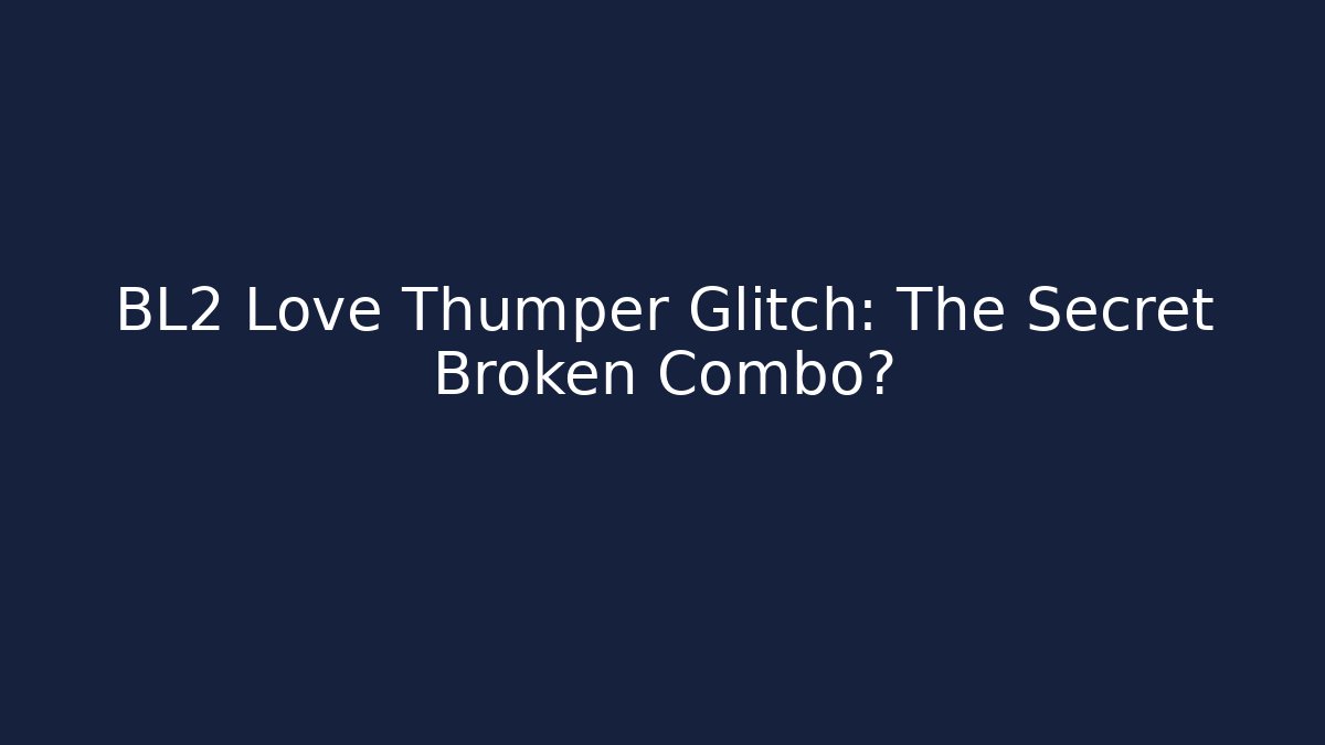 BL2 Love Thumper Glitch: The Secret Broken Combo?