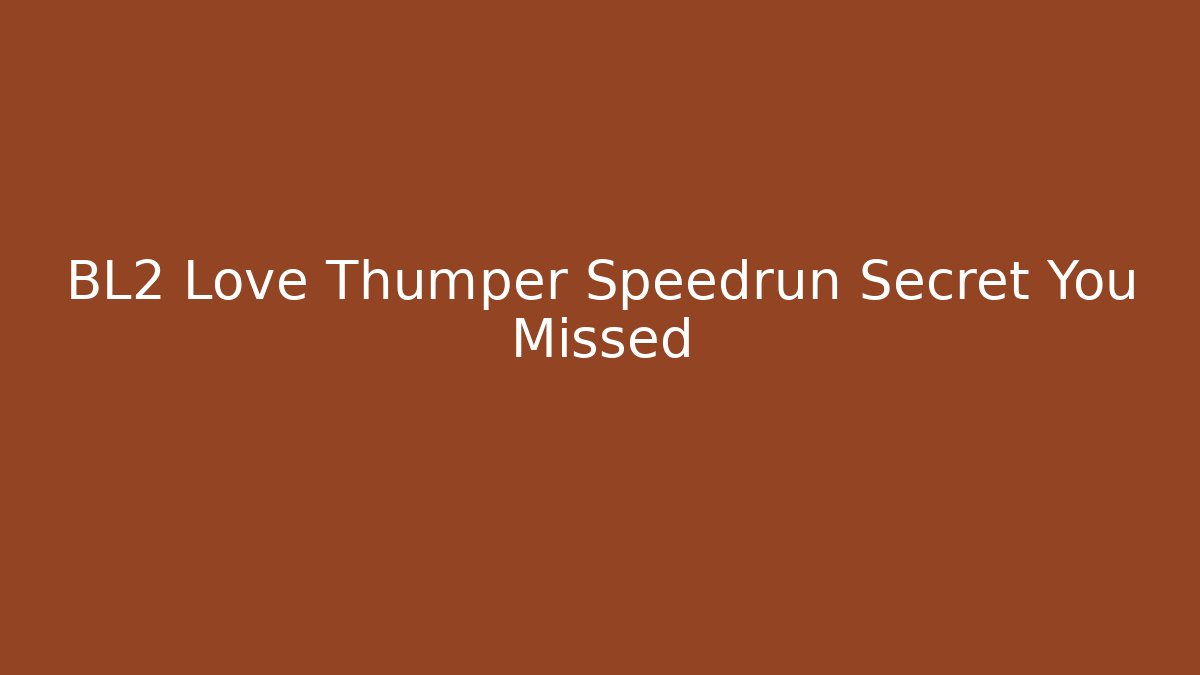 BL2 Love Thumper Speedrun Secret You Missed