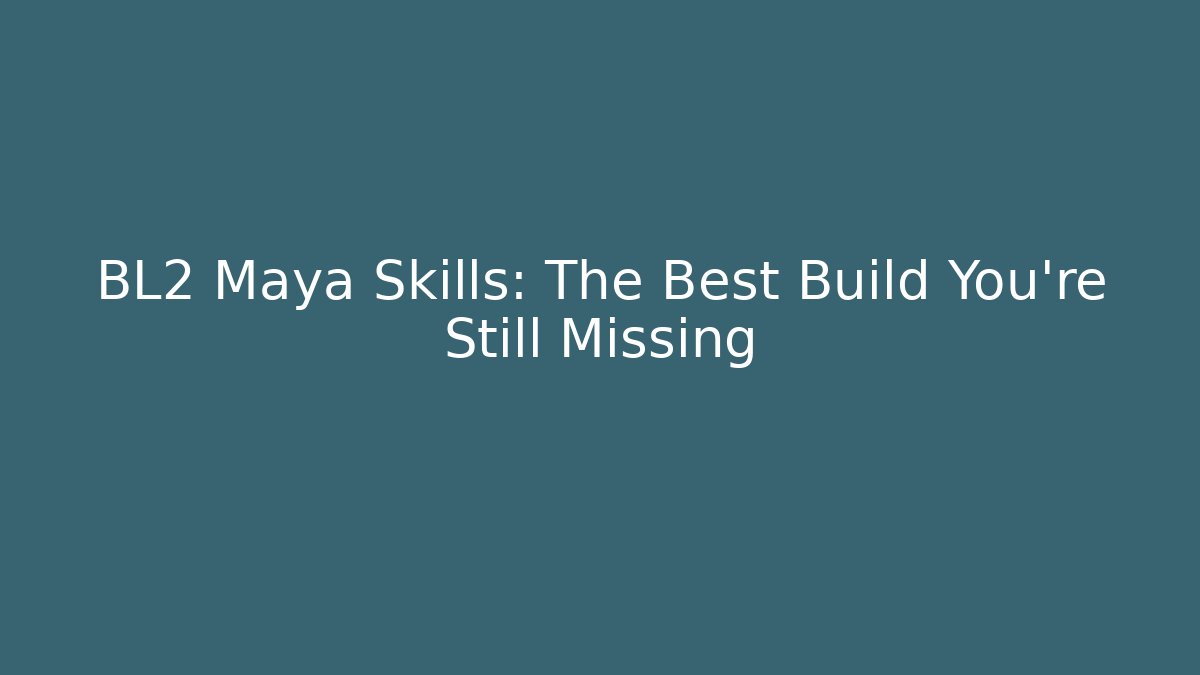 BL2 Maya Skills: The Best Build You're Still Missing