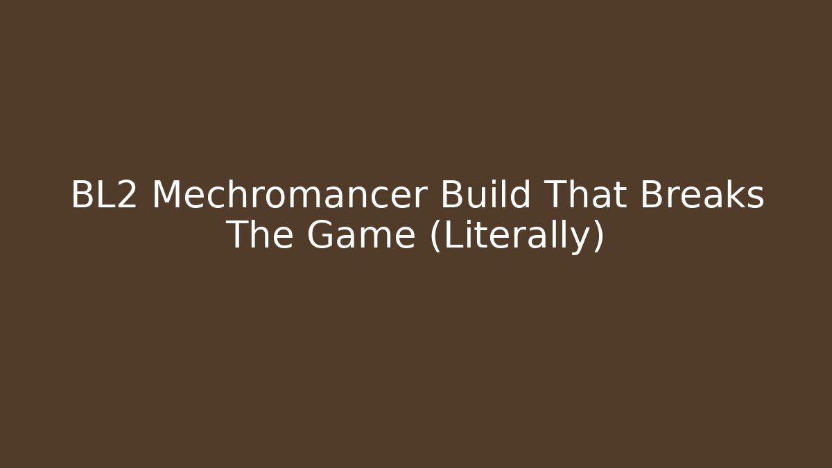 BL2 Mechromancer Build That Breaks The Game (Literally)