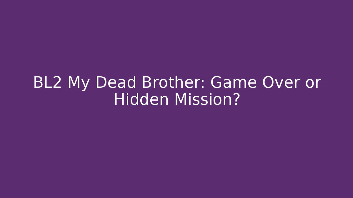 BL2 My Dead Brother: Game Over or Hidden Mission?
