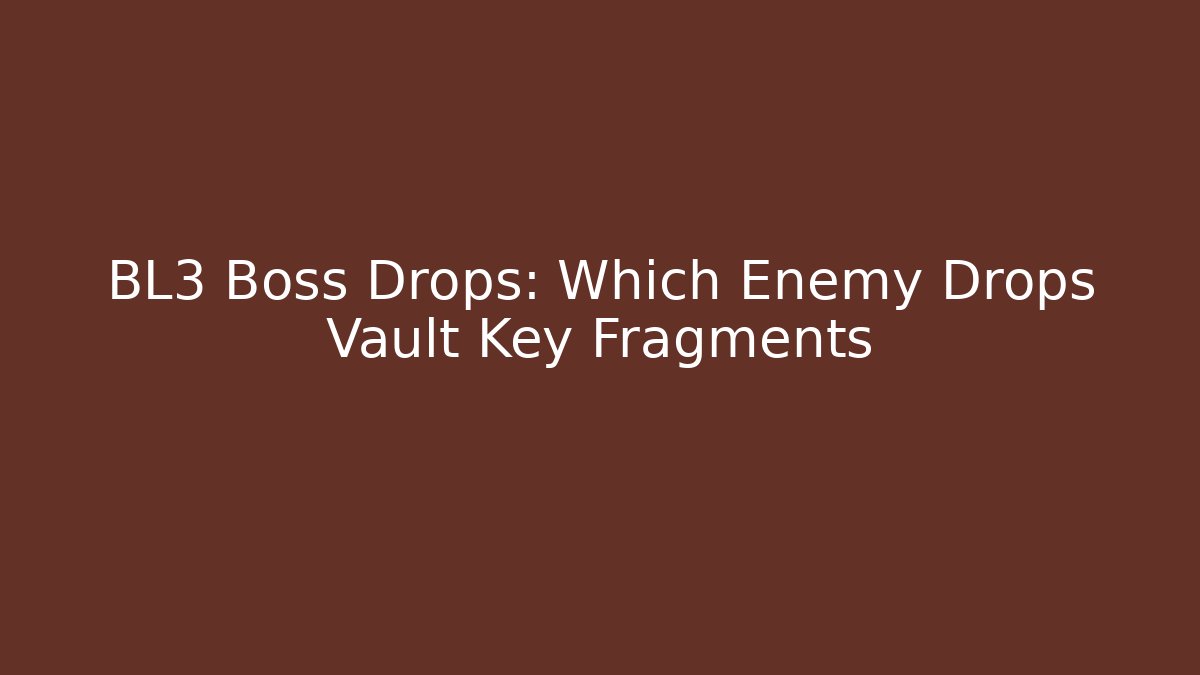 BL3 Boss Drops: Which Enemy Drops Vault Key Fragments