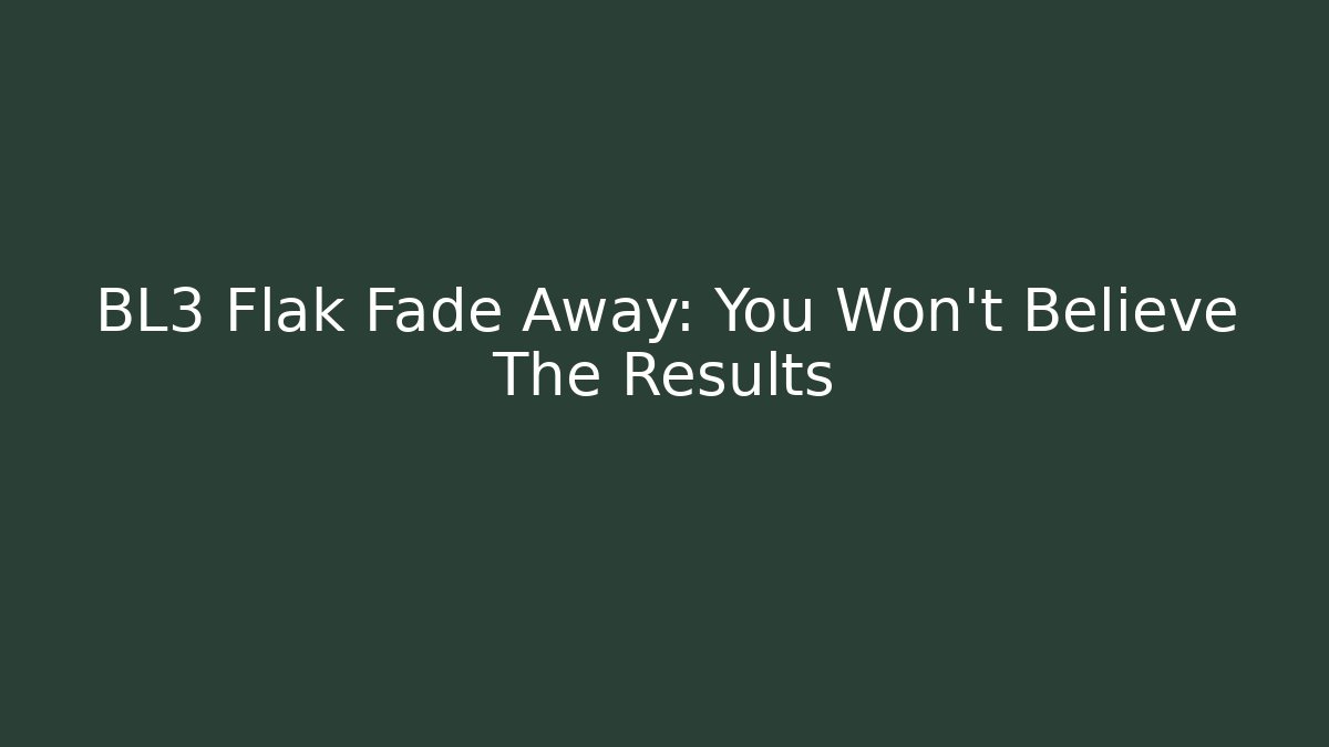 BL3 Flak Fade Away: You Won't Believe The Results