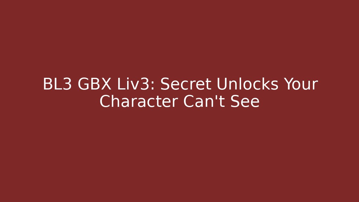BL3 GBX Liv3: Secret Unlocks Your Character Can't See