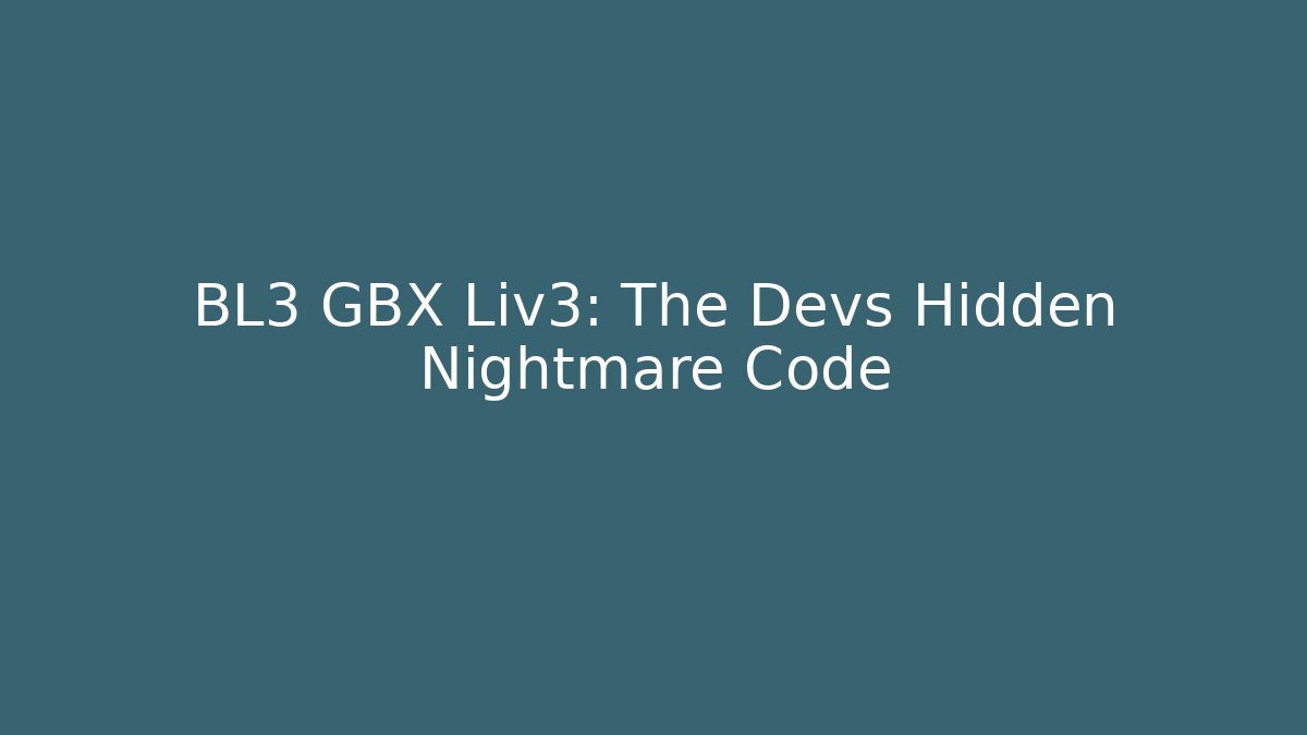 BL3 GBX Liv3: The Devs Hidden Nightmare Code