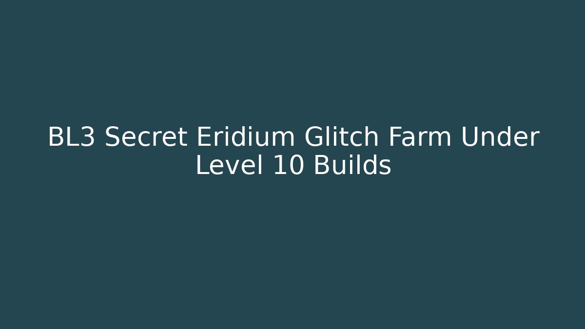 BL3 Secret Eridium Glitch Farm Under Level 10 Builds