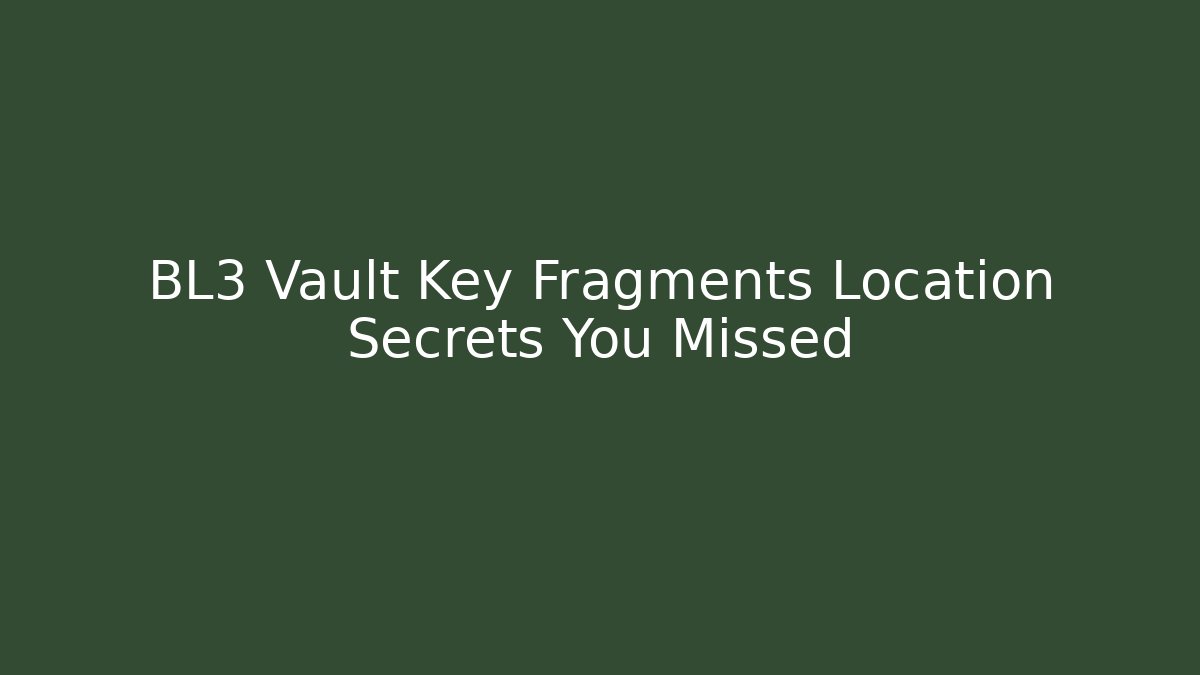BL3 Vault Key Fragments Location Secrets You Missed