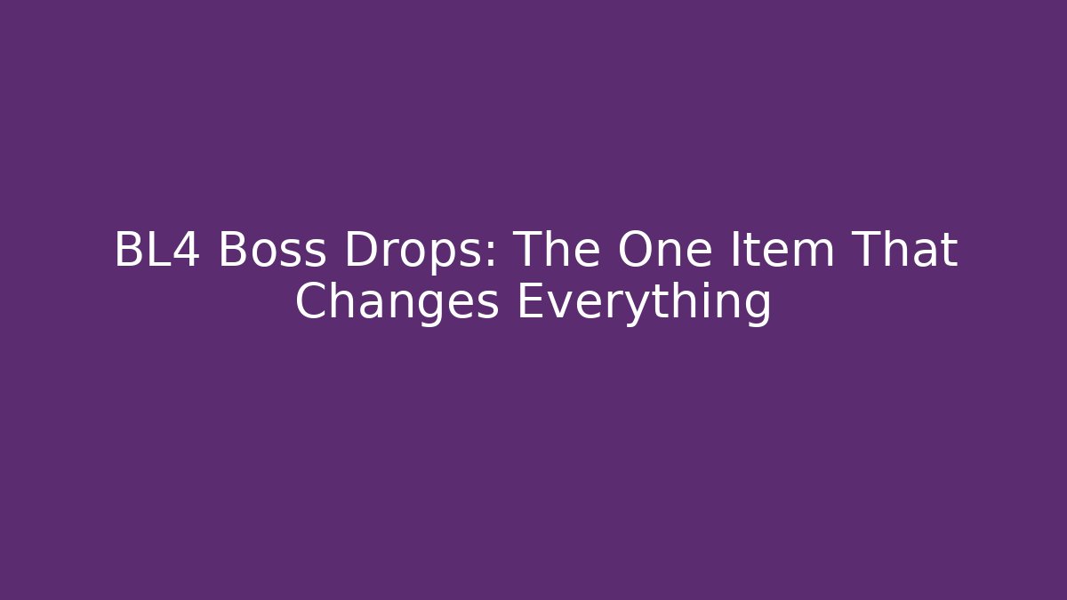 BL4 Boss Drops: The One Item That Changes Everything