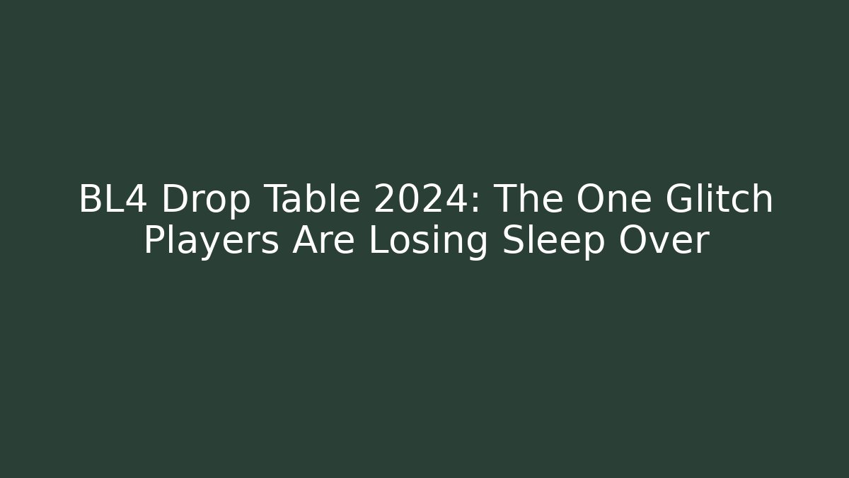 BL4 Drop Table 2024: The One Glitch Players Are Losing Sleep Over