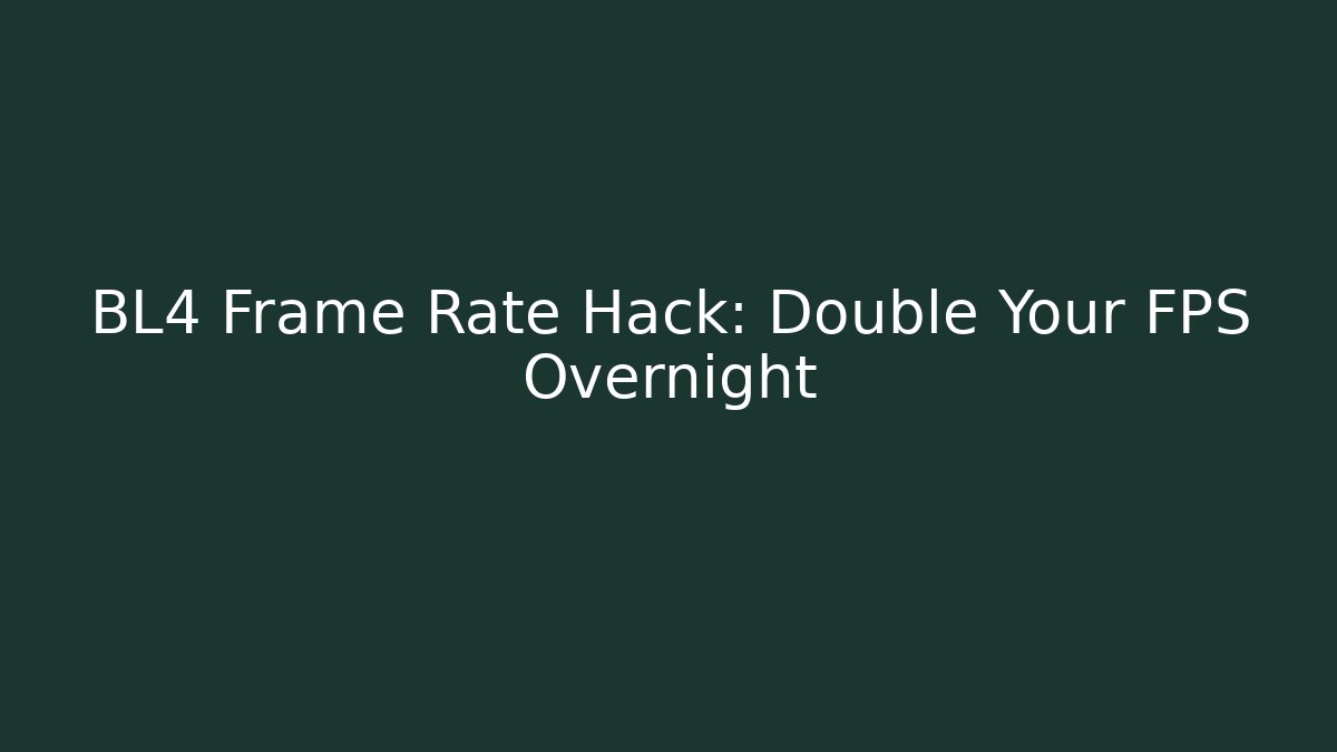 BL4 Frame Rate Hack: Double Your FPS Overnight - Create More Assets