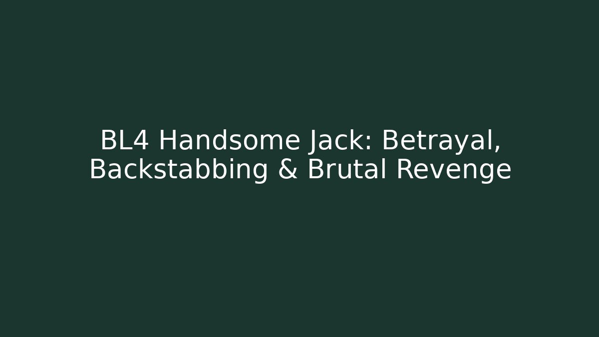 BL4 Handsome Jack: Betrayal, Backstabbing & Brutal Revenge