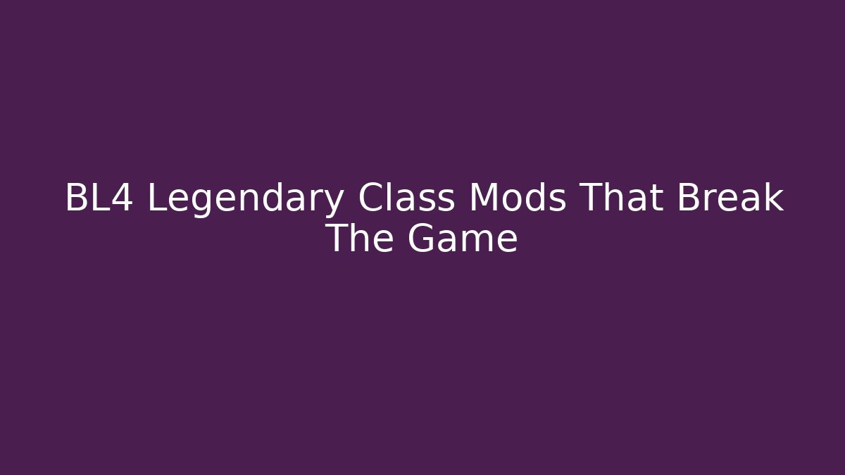 BL4 Legendary Class Mods That Break The Game