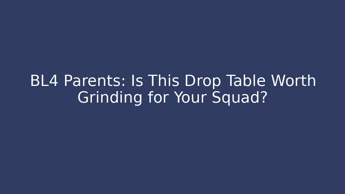 BL4 Parents: Is This Drop Table Worth Grinding for Your Squad?