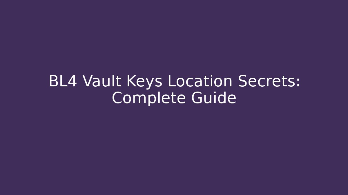 BL4 Vault Keys Location Secrets: Complete Guide - Create More Assets