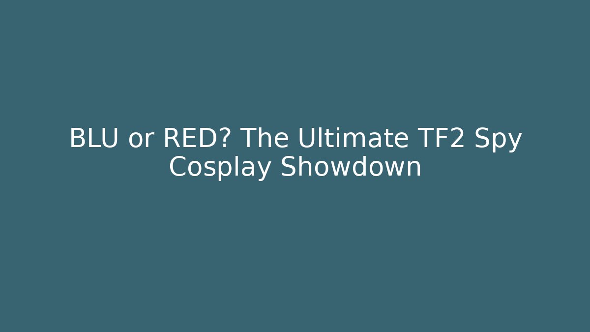 BLU or RED? The Ultimate TF2 Spy Cosplay Showdown