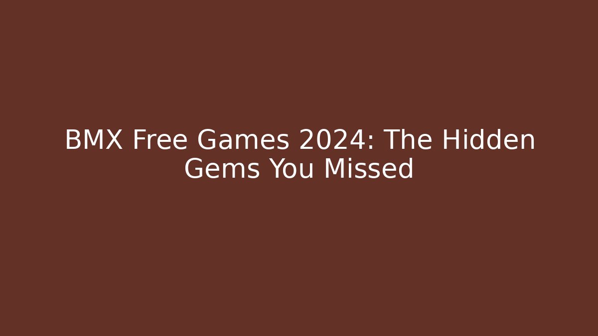 BMX Free Games 2024: The Hidden Gems You Missed