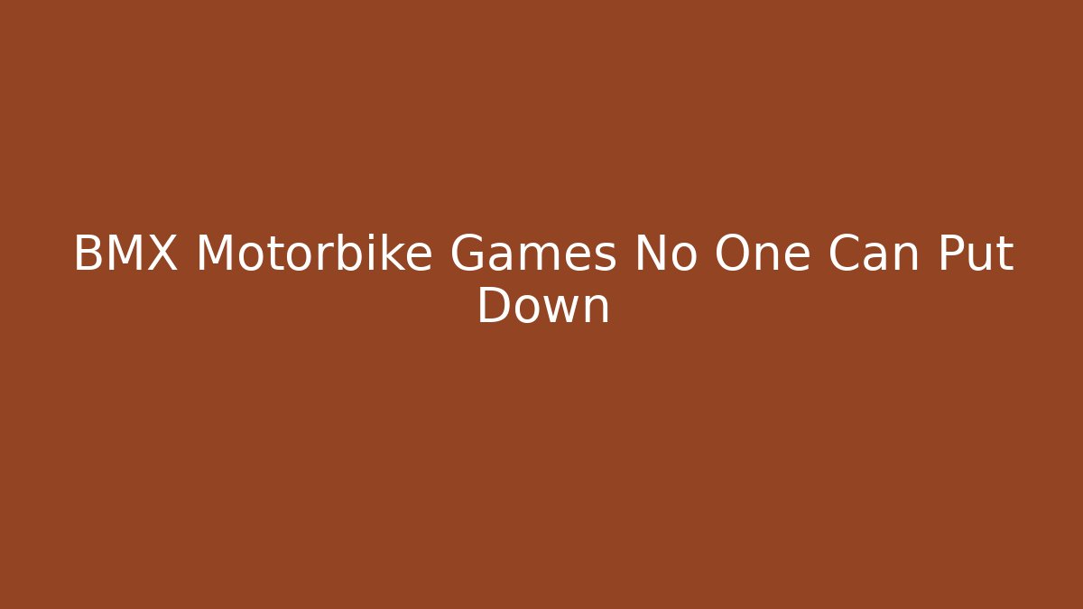 BMX Motorbike Games No One Can Put Down
