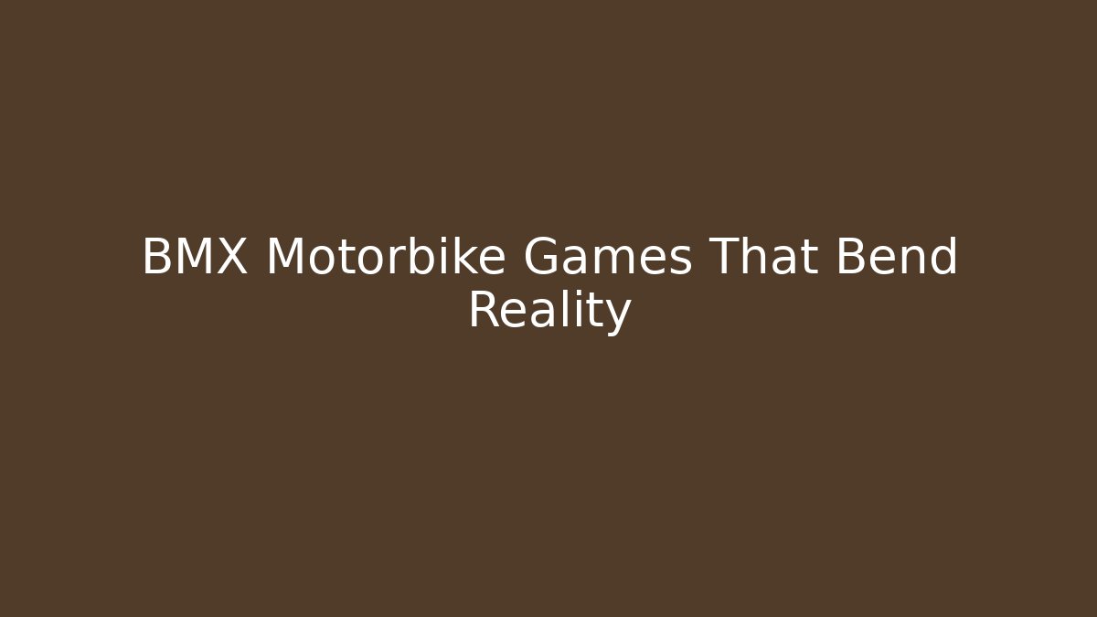 BMX Motorbike Games That Bend Reality