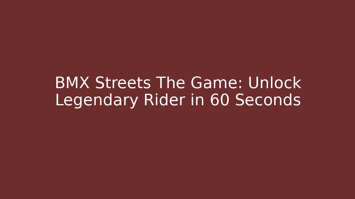 BMX Streets The Game: Unlock Legendary Rider in 60 Seconds