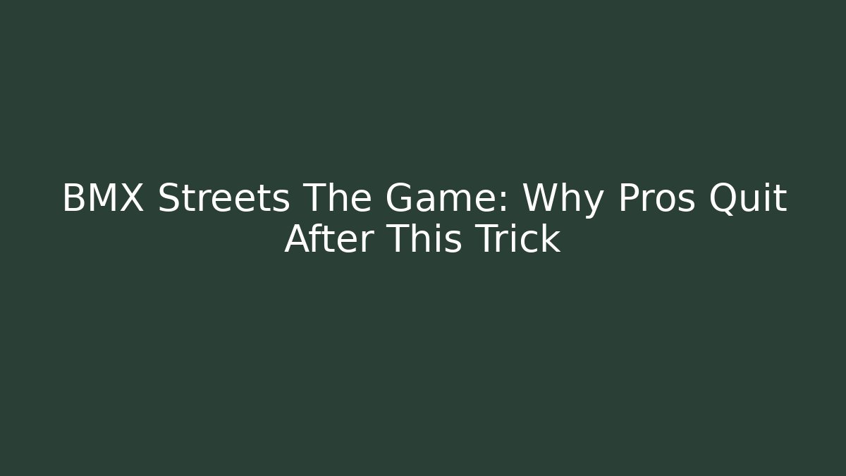 BMX Streets The Game: Why Pros Quit After This Trick