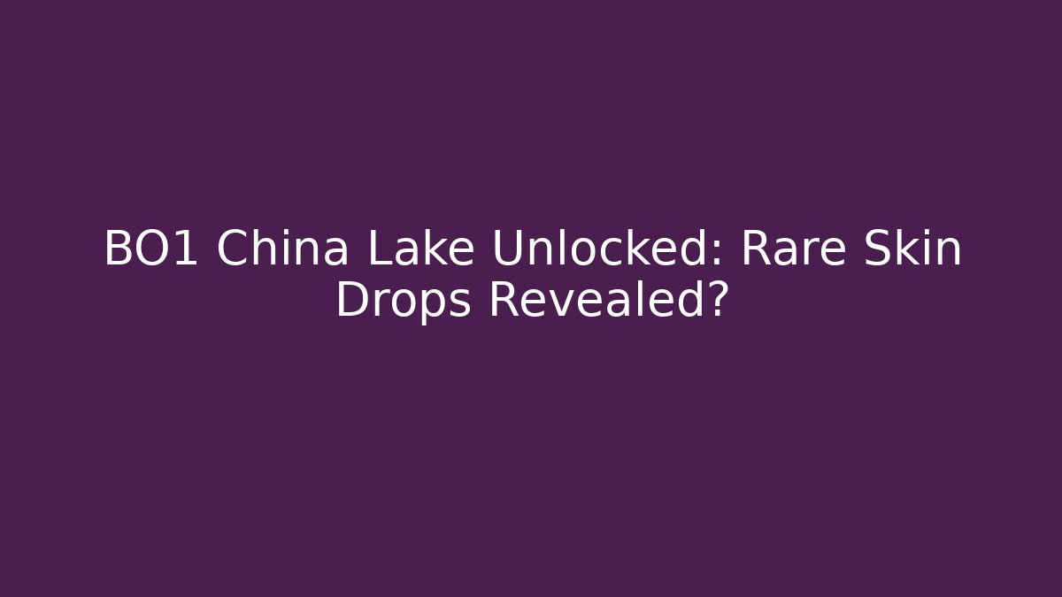 BO1 China Lake Unlocked: Rare Skin Drops Revealed?