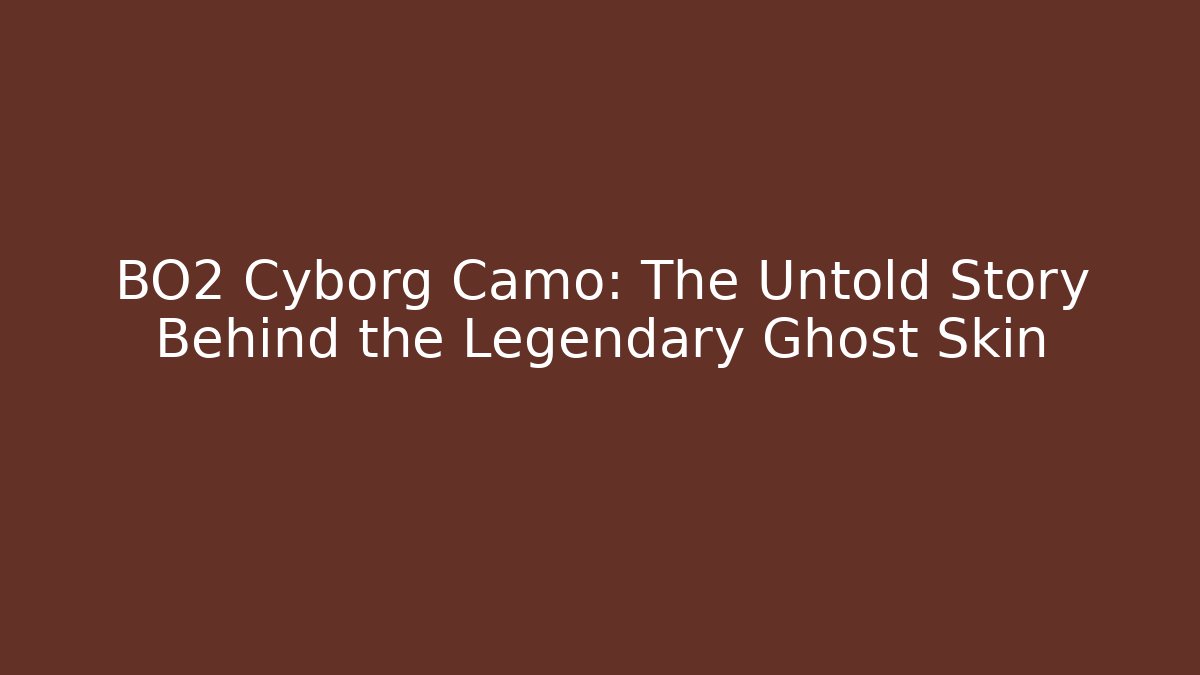 BO2 Cyborg Camo: The Untold Story Behind the Legendary Ghost Skin